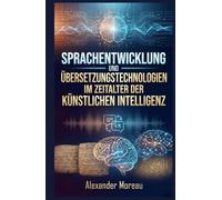 Sprachentwicklung und Übersetzungstechnologien im Zeitalter der künstlichen Intelligenz (Linguistik und kulturelle Evolution)