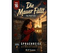 Sprachreise: Die Berlin-Chroniken, Buch 16 - Die Mauer Fällt: Bilingual German-English A1 Graded Reader for Beginners - Learn German Through an ... - Complete Series (Books 1-20))