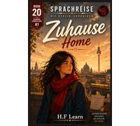 Sprachreise: Die Berlin-Chroniken, Buch 20 - Zuhause / Home: The Final Chapter of the Bilingual German Graded Reader Series - Learn A1 German Through ... - Complete Series (Books 1-20))