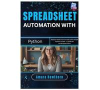 Spreadsheet Automation with Python: Replace tedious Excel tasks with simple Python scripts - a guide for non- programmers