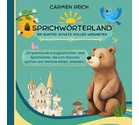 Sprichwörterland - Ein bunter Schatz voller Weisheiten: „20 spannende Kurzgeschichten über Sprichwörter, die zum Staunen, Lachen und Weitererzählen einladen.“