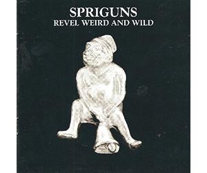 SPRIGUNS - Revel, Weird And Wild