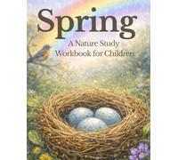 Spring: A Nature Study Workbook for Children: Exploring Weather, Gardens, Animals, Birds, and New Life (The Nature Study Copywork Series)