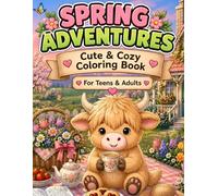 Spring Adventures with a Cozy Highland Cow: A Whimsical Spring Coloring Book for Teens & Adults with Adorable Cows, Flowers, Cozy Moments, Nature and ... Seasonal Scenes (Cozy Highland Adventures)