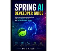 Spring AI Developer Guide: Building Intelligent Applications with Java, Spring Boot, and Large Language Models: 1 (Spring AI Developer Series)