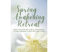 Spring Awakening Retreat: Create Your Own Self-Care at Home Retreat with Seasonal Rituals, Gentle Yoga, Mindfulness Practices, and Journaling for Wellness and Balance