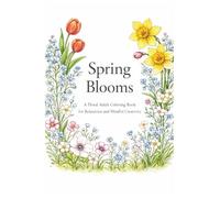 Spring Blooms: A Floral Adult Coloring Book for Relaxation and Mindful Creativity (Floral Blooms Coloring Book Series)