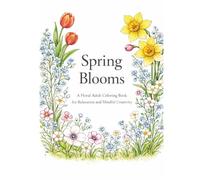 Spring Blooms: A Floral Adult Coloring Book for Relaxation and Mindful Creativity (Floral Blooms Coloring Book Series)