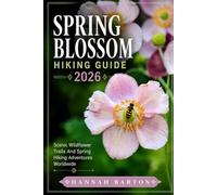 SPRING BLOSSOM HIKING GUIDE 2026: Scenic Wildflower Trails And Spring Hiking Adventures Worldwide (Epic Journeys: The Ultimate Travel Guide to Unforgettable Destinations.)