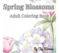 Spring Blossoms: Adult Coloring Book of Tulips, Daffodils, and Seasonal Flowers: Sophisticated Outlines of Emerging Blooms and Spring Flora for Stress Relief (A Year in Bloom)