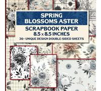 Spring Blossoms Aster Scrapbook Paper: 36 Floral Designs Ideal For Crafting, Junk Journaling, Decoupage, Card Making And Mixed Media