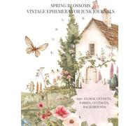 Spring Blossoms: Vintage Ephemera for Junk Journals: 650+ Floral Cutouts, Fairies, Cottages, Backgrounds, and Pastel Paper for Collage, Scrapbooking, and Mixed Media Projects