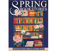 Spring Bookstores Coloring Book: Cozy Reading Nook Coloring Pages with Beautiful Bookshelves and Charming Literary Café Designs for Bookworms to Relax