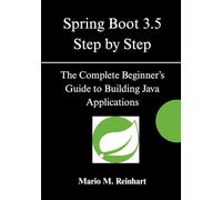 Spring Boot 3.5 Step by Step: The Complete Beginner’s Guide to Building Java Applications