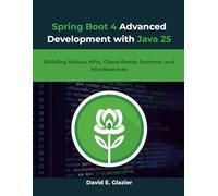 Spring Boot 4 Advanced Development with Java 25: Building Robust APIs, Cloud-Ready Systems, and Microservices: 5 (Design, Model, Deliver Series)
