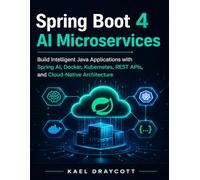 Spring Boot 4 AI Microservices: Build Intelligent Java Applications with Spring AI, Docker, Kubernetes, REST APIs, and Cloud-Native Architecture (DevTech series)
