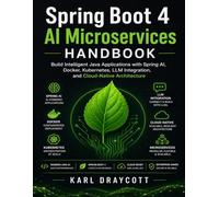 Spring Boot 4 AI Microservices Handbook: Build Intelligent Java Applications with Spring AI, Docker, Kubernetes, LLM Integration, and Cloud-Native Architecture (Quick Start Developer Series)