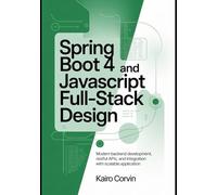 Spring Boot 4 and JavaScript Full-Stack Design: Modern Backend Development, RESTful APIs, and Integration with Scalable Application (Modern Spring Development Series)