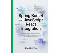Spring Boot 4 and JavaScript React Integration: Building Modern Web Applications with REST APIs, Frontend Frameworks, and Scalable Backend Design