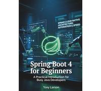 Spring Boot 4 for Beginners: A Practical Introduction for Busy Java Developers (Spring Boot 4 Theoretical and Practical Manuals)