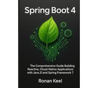 Spring Boot 4: The Comprehensive Guide Building Reactive, Cloud-Native Applications with Java 21 and Spring Framework 7