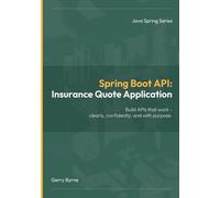 Spring Boot API: Spring Boot API: Insurance Quote Application - Build Real Microservices with Agile, TDD, and API Testing Tools (Java Spring Programming)