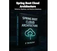 Spring Boot Cloud Architecture: Patterns, Pipelines, and Platform Readiness