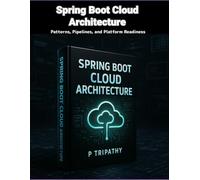 Spring Boot Cloud Architecture: Patterns, Pipelines, and Platform Readiness