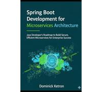 Spring Boot Development for Microservices Architecture: Java Developer's Roadmap to Build Secure, Efficient Microservices for Enterprise Success