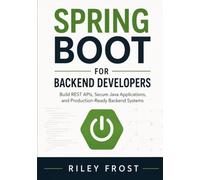Spring Boot for Backend Developers: Build REST APIs, Secure Java Applications, and Production-Ready Backend Systems