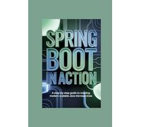 SPRING BOOT IN ACTION: a step by step guide to creating modern scalable java microservices (THE COMPLETE JAVA DEVELOPER SERIES)