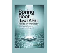 Spring Boot Java APIs Hands-On Workbook: Develop 30 REST Services and 4 Enterprise Integration Projects