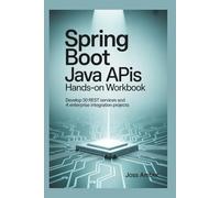 Spring Boot Java APIs Hands-On Workbook: Develop 30 REST Services and 4 Enterprise Integration Projects