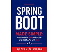 Spring Boot Made Simple: Build Modern Java Web Apps and REST APIs with Java