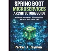 Spring Boot Microservices Architecture Guide: Build High-Performance Java Web Applications and REST APIs Step by Step (Essential Programming Guide for Beginners)