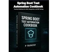 Spring Boot Test Automation Cookbook: Practical Solutions for Unit, Integration, and E2E Testing