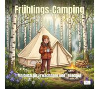 Spring Camping - Frühlings-Camping - Malbuch für Erwachsene und Teenager: 60 Ausmalbilder: Glockenzelte, Lagerfeuer, Wildblumenwiesen, Waldseen & Van ... Hygge-Stil für Erwachsene und Jugendliche