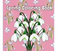 Spring Coloring Book: Adult Coloring Pages For Women Featuring 50 Beautifully Prepared Spring Themed Illustrations For Relaxation And Joy (Four Delightful Seasons For Adults)