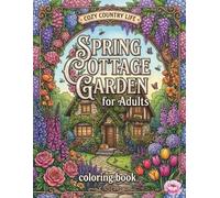 Spring Cottage Garden for Adults Coloring Book: A Springtime Journey with Cozy Country Cottages, Beautiful Gardens, and Spring Flowers for Relaxation and Stress Relief