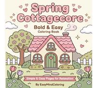 Spring Cottagecore Coloring Book: Bold & Easy Designs for Adults: - Blooming Gardens, Baby Animals, and Cozy Spring Scenes (Volume 2) (Bold & Easy Cottagecore Coloring)