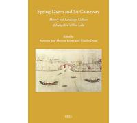 Spring Dawn and Su Causeway: History and Landscape Culture of Hangzhou’s West Lake: 176 (Sinica Leidensia, 176)