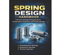 Spring Design Handbook A Practical Engineering Guide to Compression, Extension, and Torsion Springs
