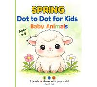 Spring Dot to Dot for Kids Ages 3-5: Cute Baby Animals with 3 Skill Levels and Numbers 1-30 (Dot to Dot for Beginners Ages 3-5)