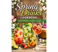 Spring Drinks Cookbook: Fresh & Refreshing Seasonal Beverages - Smoothies, Juices, Mocktails & Light Cocktails for Every Occasion