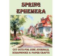 Spring Ephemera - Cut Outs for Junk Journals, Scrapbooks and Paper Crafts: Washi tape, Inchies, Cut Out Stickers, Back pages, labels and more (Ephemera & Collage Books)