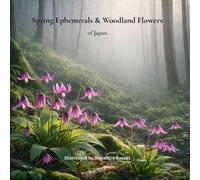 Spring Ephemerals and Woodland Flowers of Japan: An Illustrated Collection of Japan’s Spring Wildflowers