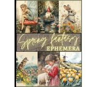 Spring Fantasy Ephemera: Magical Vintage Flora and Fauna Images for Scrapbooking, Collage and Mixed Media Art
