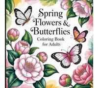 Spring, Flowers and Butterflies Coloring Book for Adults: Blooming Flowers and Graceful Wings to Color and Unwind.