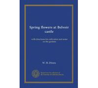 Spring flowers at Belvoir castle: with directions for cultivation and notes on the gardens