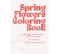 Spring Flowers Coloring Book: Relaxing Floral Designs for Adults - Large Print Botanical Coloring Book (Relaxing Nature Coloring Book Series)